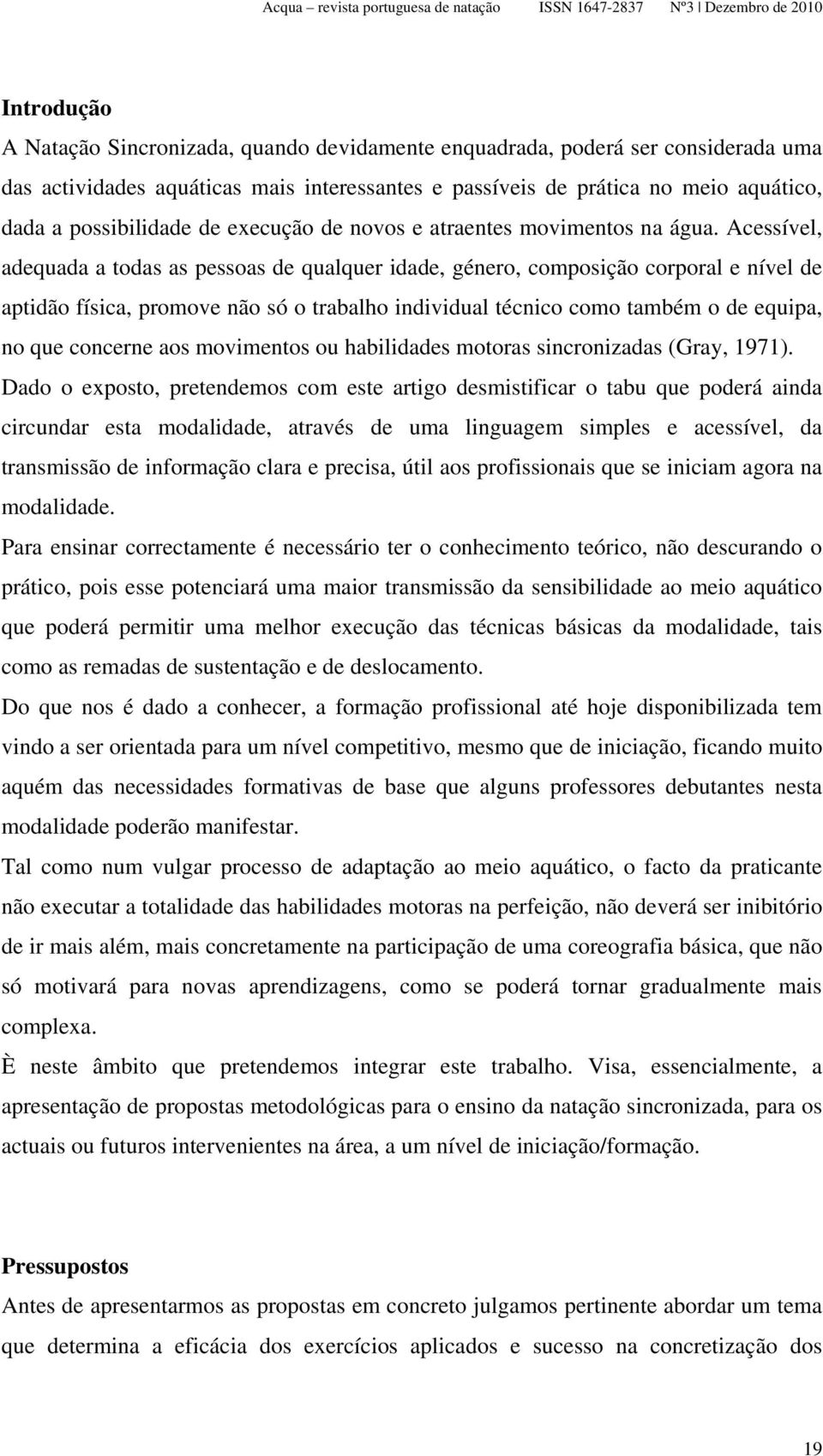 Acessível, adequada a todas as pessoas de qualquer idade, género, composição corporal e nível de aptidão física, promove não só o trabalho individual técnico como também o de equipa, no que concerne