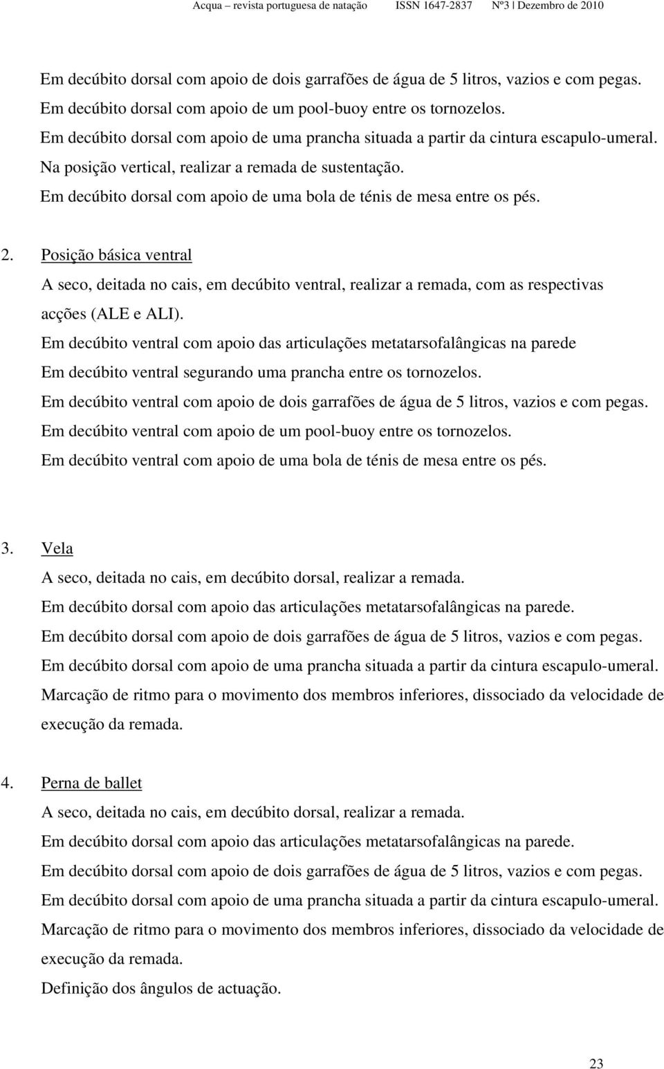 Posição básica ventral A seco, deitada no cais, em decúbito ventral, realizar a remada, com as respectivas acções (ALE e ALI).