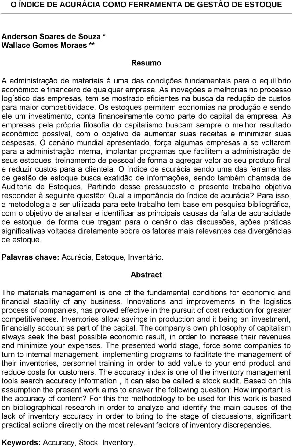 Os estoques permitem economias na produção e sendo ele um investimento, conta financeiramente como parte do capital da empresa.