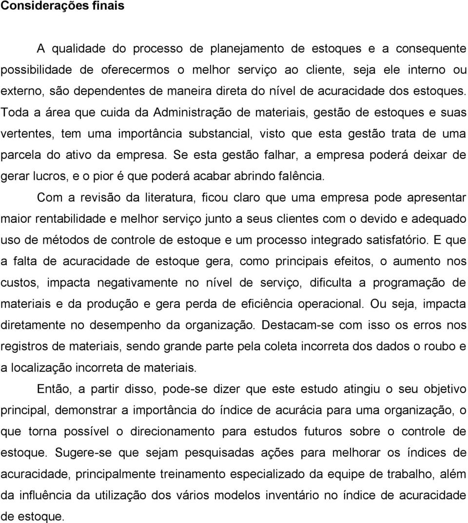 Toda a área que cuida da Administração de materiais, gestão de estoques e suas vertentes, tem uma importância substancial, visto que esta gestão trata de uma parcela do ativo da empresa.