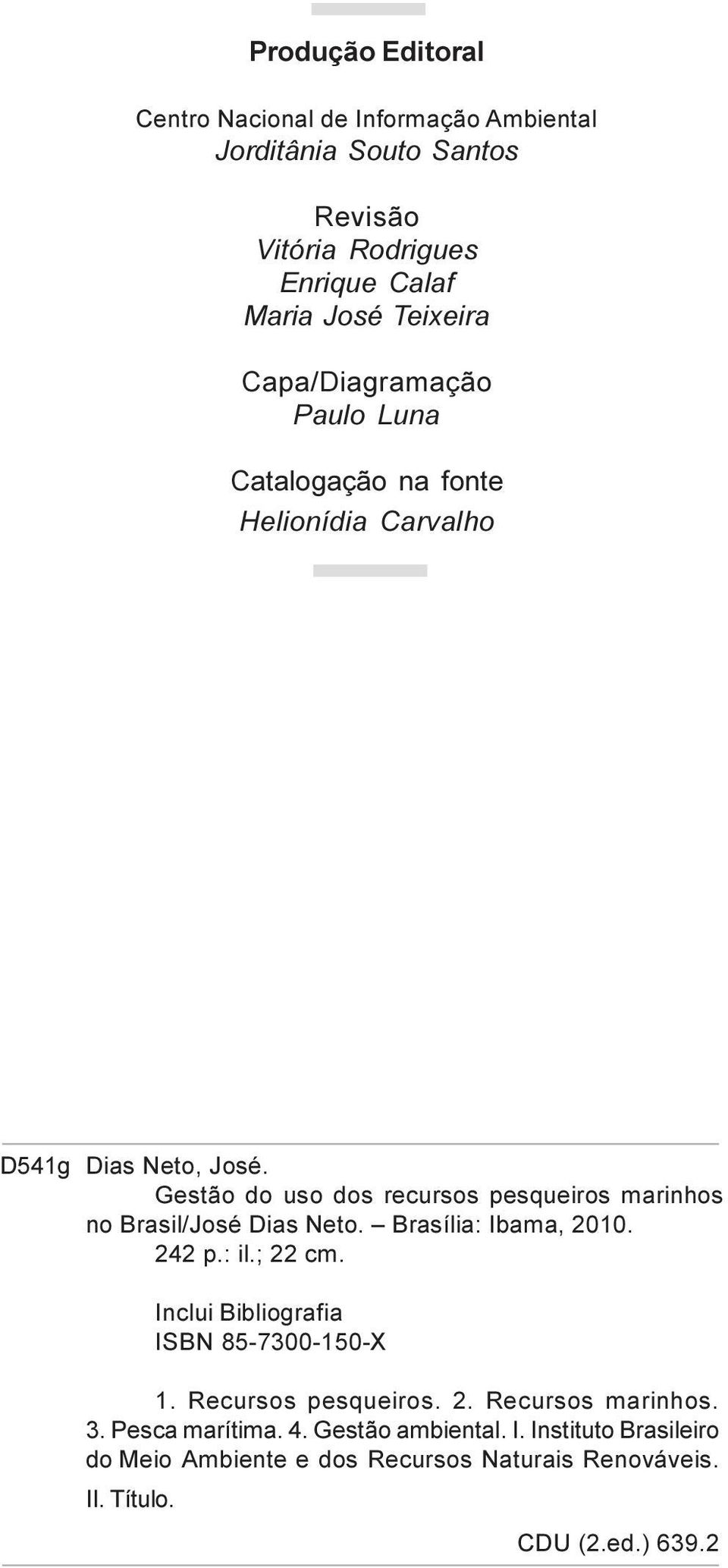 Gestão do uso dos recursos pesqueiros marinhos no Brasil/José Dias Neto. Brasília: Ibama, 2010. 242 p.: il.; 22 cm.