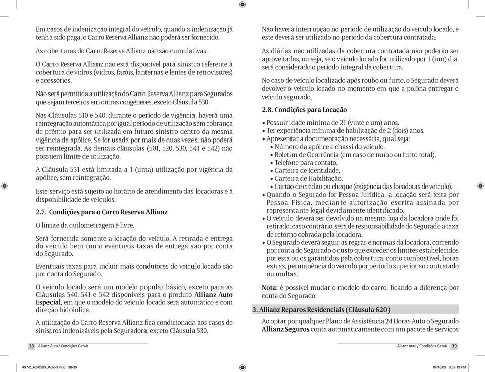 Não será permitida a utilização do Carro Reserva Allianz para Segurados que sejam terceiros em outras congêneres, exceto Cláusula 530.