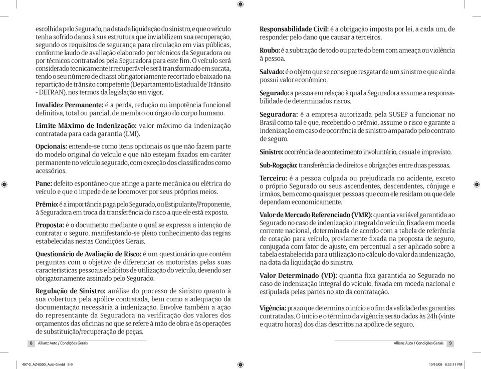 O veículo será considerado tecnicamente irrecuperável e será transformado em sucata, tendo o seu número de chassi obrigatoriamente recortado e baixado na repartição de trânsito competente