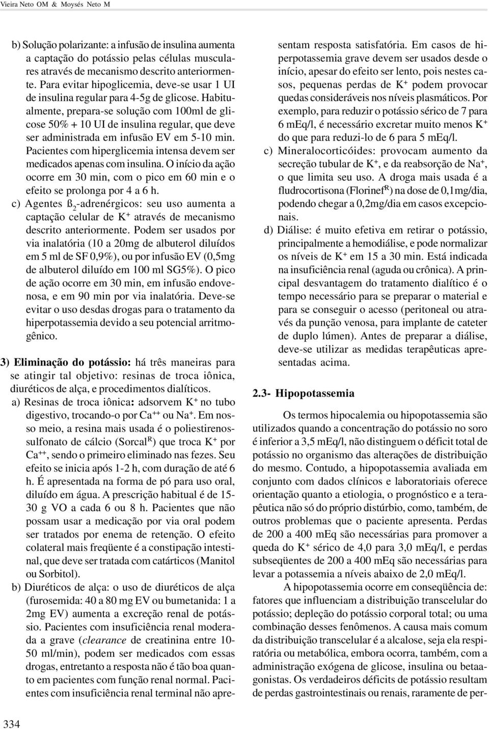 Habitualmente, prepara-se solução com 100ml de glicose 50% + 10 UI de insulina regular, que deve ser administrada em infusão EV em 5-10 min.