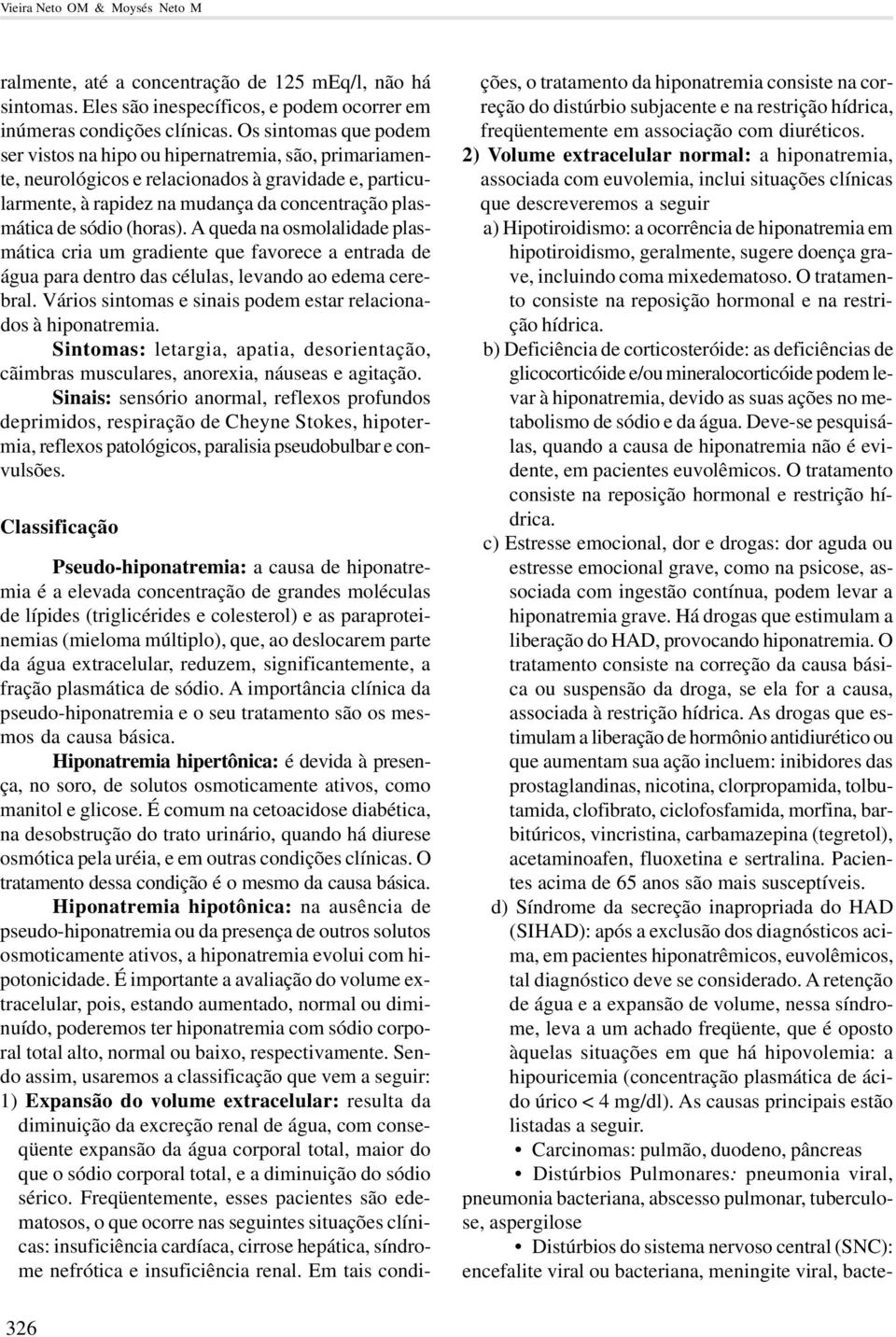 (horas). A queda na osmolalidade plasmática cria um gradiente que favorece a entrada de água para dentro das células, levando ao edema cerebral.