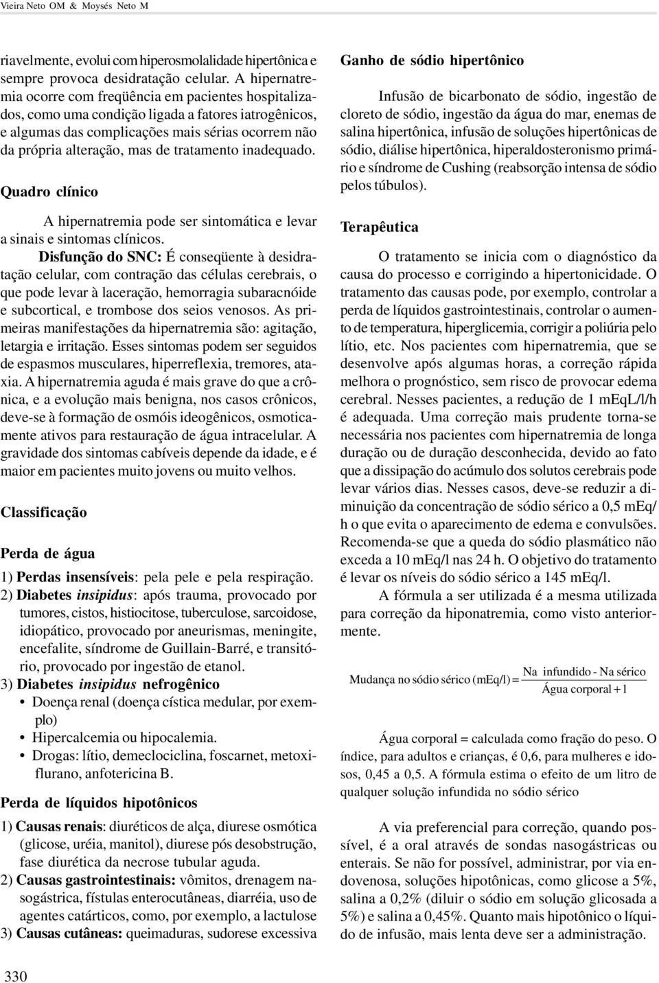 tratamento inadequado. Quadro clínico A hipernatremia pode ser sintomática e levar a sinais e sintomas clínicos.