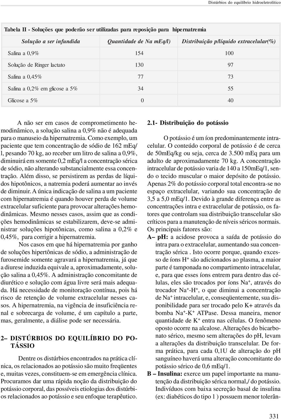 A concentração intracelular de potássio varia de 140 a 150mEq/1, sendo o tecido muscular o maior depósito de potássio.