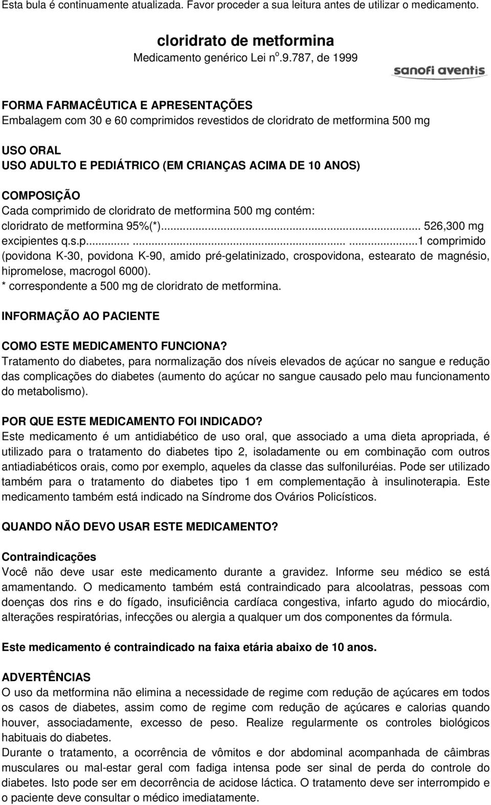 COMPOSIÇÃO Cada comprimido de cloridrato de metformina 500 mg contém: cloridrato de metformina 95%(*)... 526,300 mg excipientes q.s.p.........1 comprimido (povidona K-30, povidona K-90, amido pré-gelatinizado, crospovidona, estearato de magnésio, hipromelose, macrogol 6000).