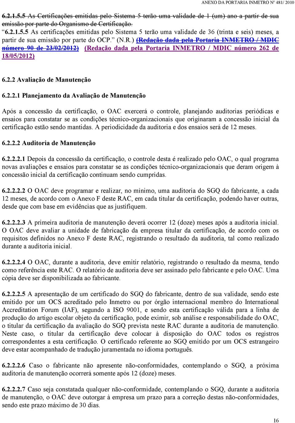 /02/2012) (Redação dada pela Portaria INMETRO / MDIC número 262 de 18/05/2012) 6.2.2 Avaliação de Manutenção 6.2.2.1 Planejamento da Avaliação de Manutenção Após a concessão da certificação, o OAC