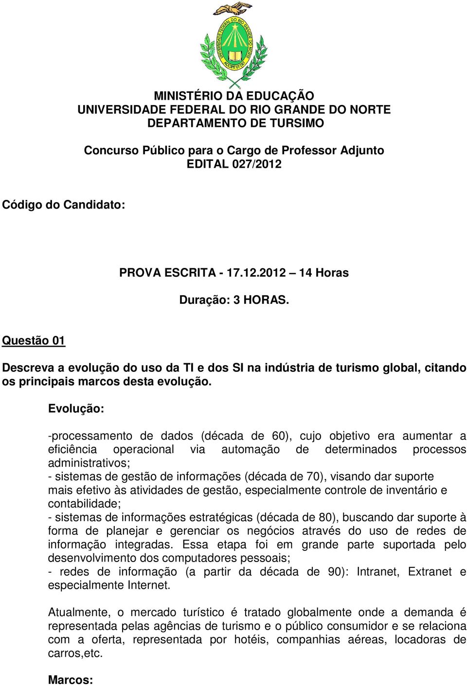 Evolução: -processamento de dados (década de 60), cujo objetivo era aumentar a eficiência operacional via automação de determinados processos administrativos; - sistemas de gestão de informações