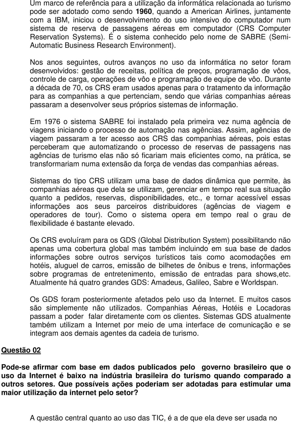 É o sistema conhecido pelo nome de SABRE (Semi- Automatic Business Research Environment).