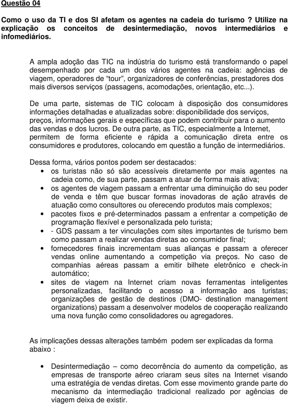 prestadores dos mais diversos serviços (passagens, acomodações, orientação, etc...).