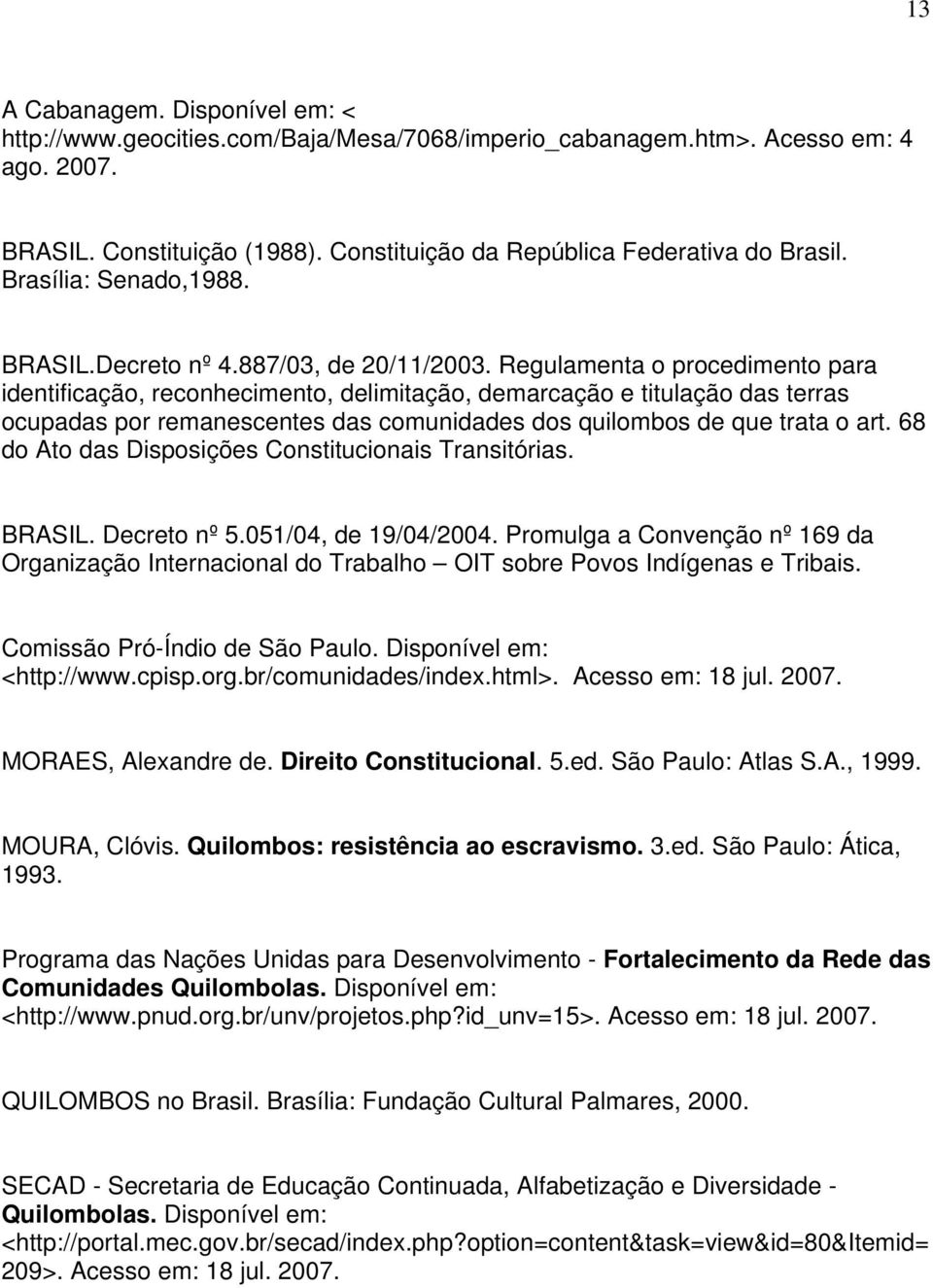 Regulamenta o procedimento para identificação, reconhecimento, delimitação, demarcação e titulação das terras ocupadas por remanescentes das comunidades dos quilombos de que trata o art.