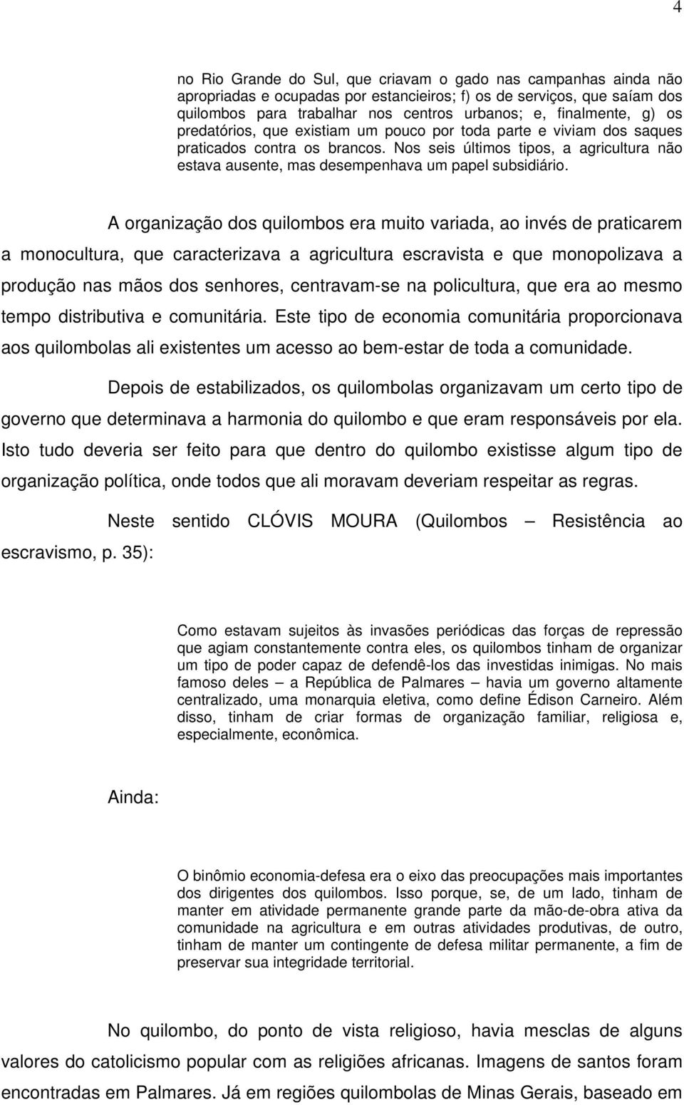 Nos seis últimos tipos, a agricultura não estava ausente, mas desempenhava um papel subsidiário.