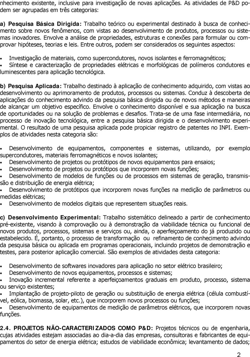 desenvolvimento de produtos, processos ou sistemas inovadores. Envolve a análise de propriedades, estruturas e conexões para formular ou comprovar hipóteses, teorias e leis.