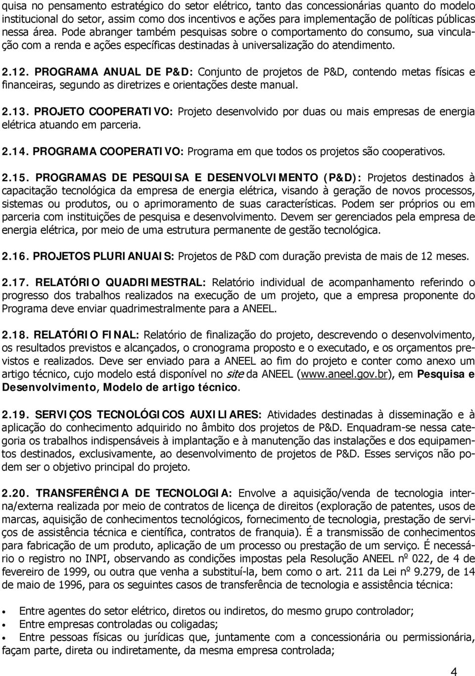 PROGRAMA ANUAL DE P&D: Conjunto de projetos de P&D, contendo metas físicas e financeiras, segundo as diretrizes e orientações deste manual. 2.13.