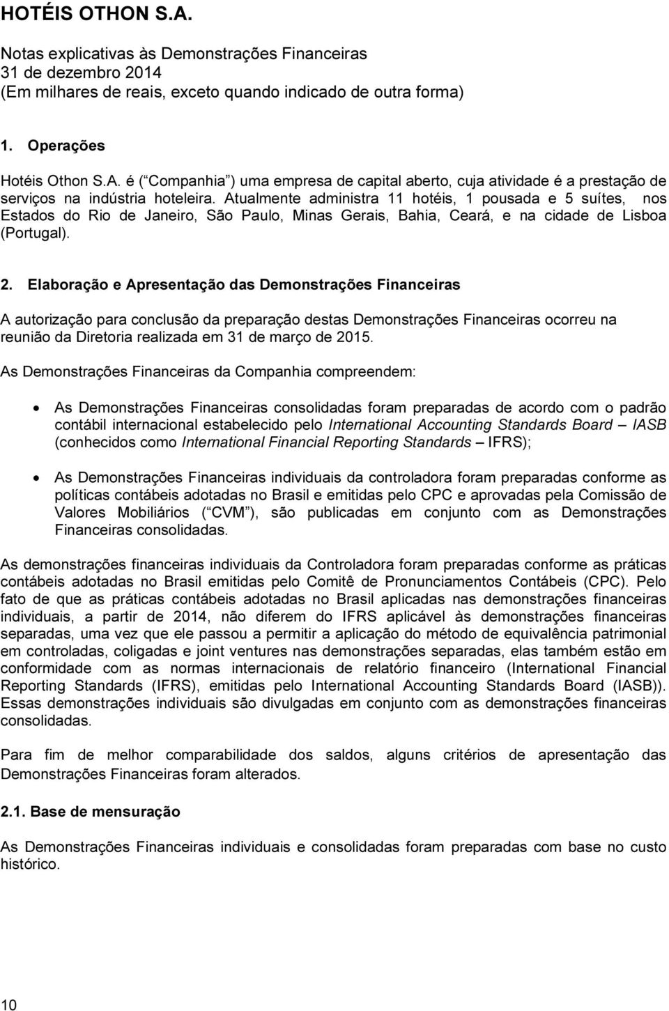 Elaboração e Apresentação das Demonstrações Financeiras A autorização para conclusão da preparação destas Demonstrações Financeiras ocorreu na reunião da Diretoria realizada em 31 de março de 2015.