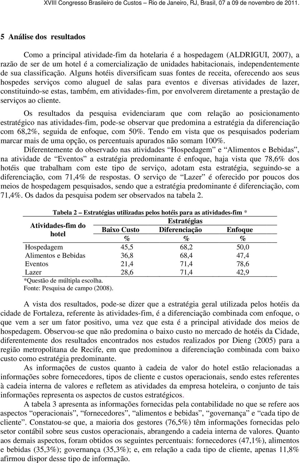 Alguns hotéis diversificam suas fontes de receita, oferecendo aos seus hospedes serviços como aluguel de salas para eventos e diversas atividades de lazer, constituindo-se estas, também, em