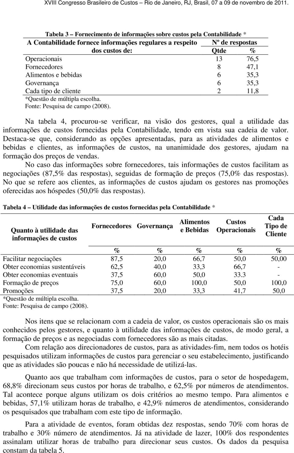 Na tabela 4, procurou-se verificar, na visão dos gestores, qual a utilidade das informações de custos fornecidas pela Contabilidade, tendo em vista sua cadeia de valor.