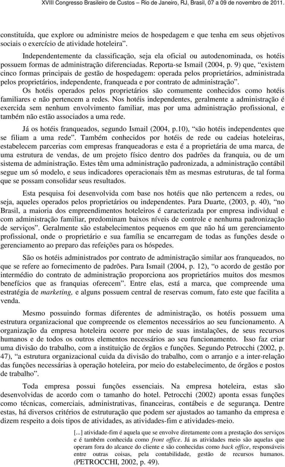 9) que, existem cinco formas principais de gestão de hospedagem: operada pelos proprietários, administrada pelos proprietários, independente, franqueada e por contrato de administração.