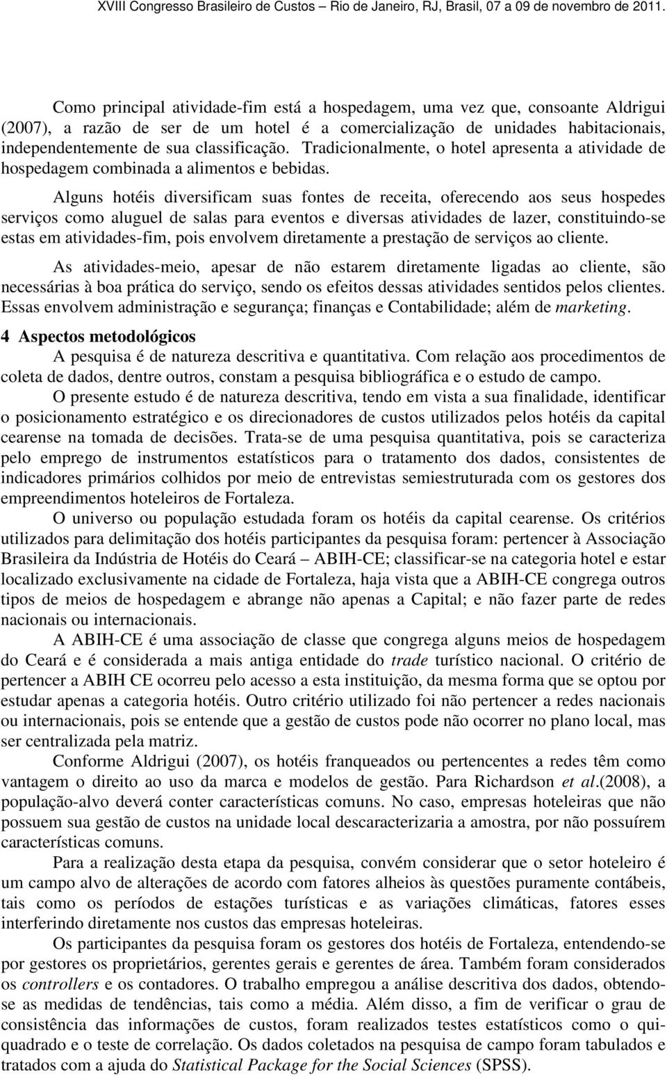 Alguns hotéis diversificam suas fontes de receita, oferecendo aos seus hospedes serviços como aluguel de salas para eventos e diversas atividades de lazer, constituindo-se estas em atividades-fim,