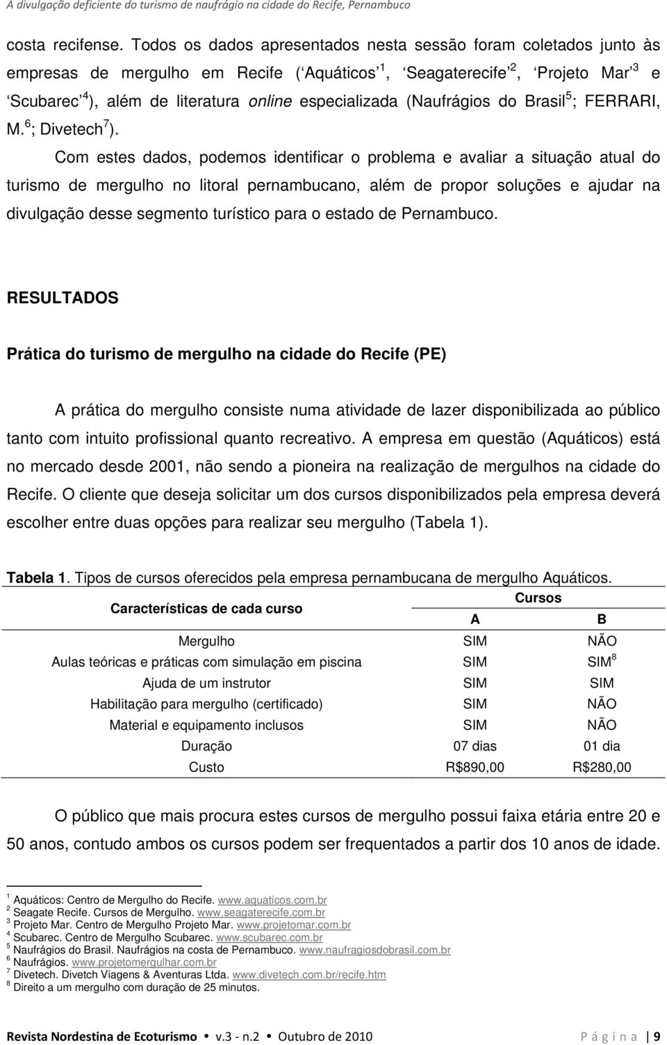 (Naufrágios do Brasil 5 ; FERRARI, M. 6 ; Divetech 7 ).