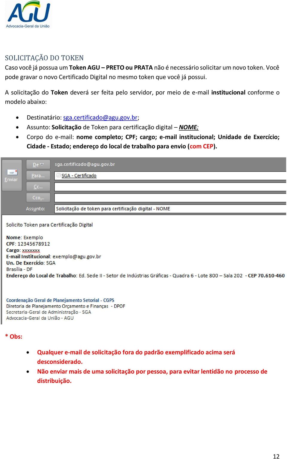 br; Assunto: Solicitação de Token para certificação digital NOME; Corpo do e-mail: nome completo; CPF; cargo; e-mail institucional; Unidade de Exercício; Cidade - Estado; endereço do local