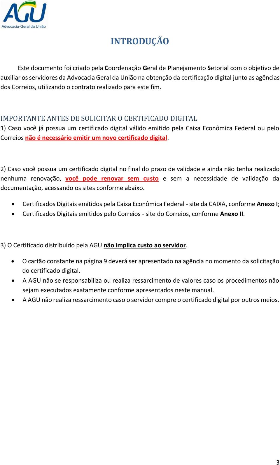 IMPORTANTE ANTES DE SOLICITAR O CERTIFICADO DIGITAL 1) Caso você já possua um certificado digital válido emitido pela Caixa Econômica Federal ou pelo Correios não é necessário emitir um novo