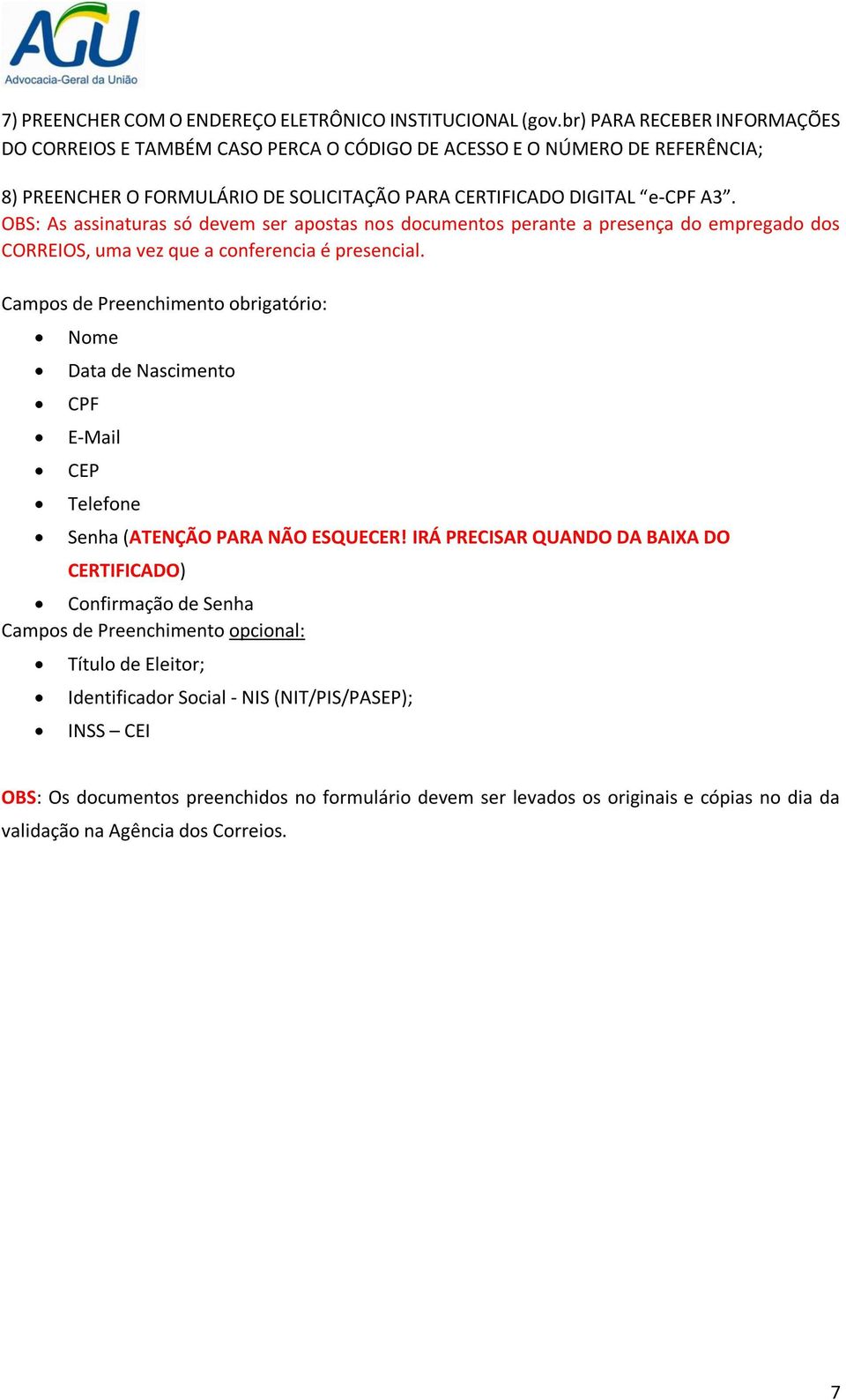 OBS: As assinaturas só devem ser apostas nos documentos perante a presença do empregado dos CORREIOS, uma vez que a conferencia é presencial.