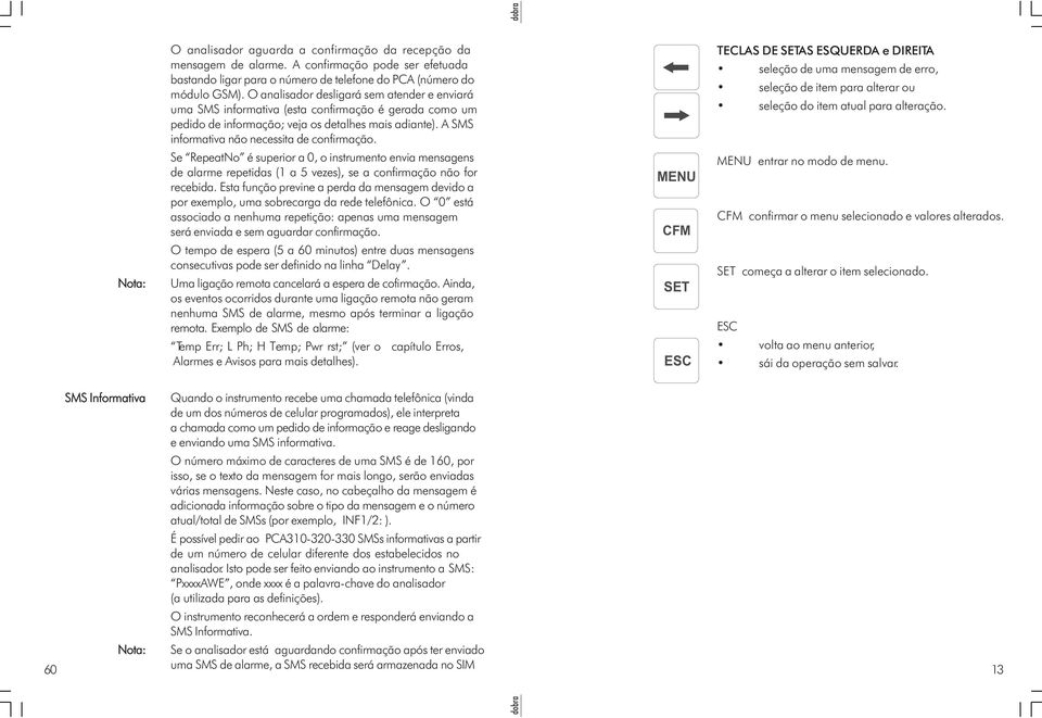 A SMS informativa não necessita de confirmação. TECLAS DE SETAS ESQUERDA e DIREITA seleção de uma mensagem de erro, seleção de item para alterar ou seleção do item atual para alteração.