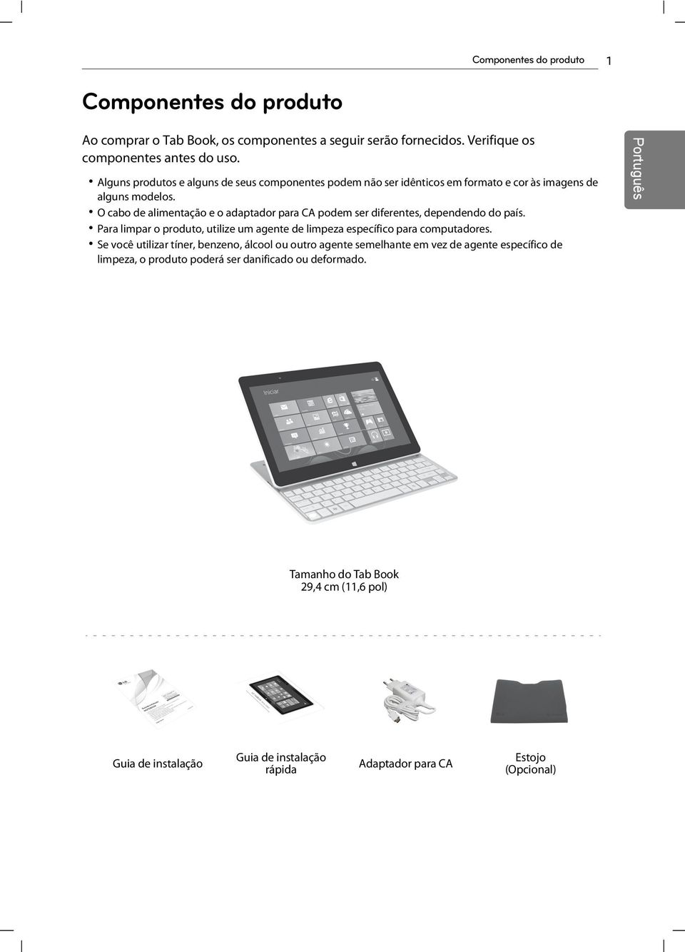 O cabo de alimentação e o adaptador para CA podem ser diferentes, dependendo do país. Para limpar o produto, utilize um agente de limpeza específico para computadores.