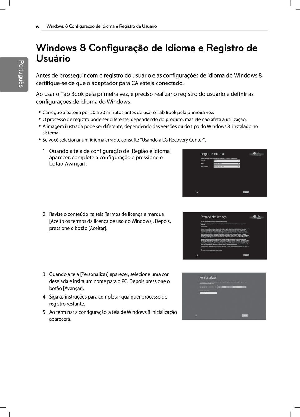 Carregue a bateria por 20 a 30 minutos antes de usar o Tab Book pela primeira vez. O processo de registro pode ser diferente, dependendo do produto, mas ele não afeta a utilização.