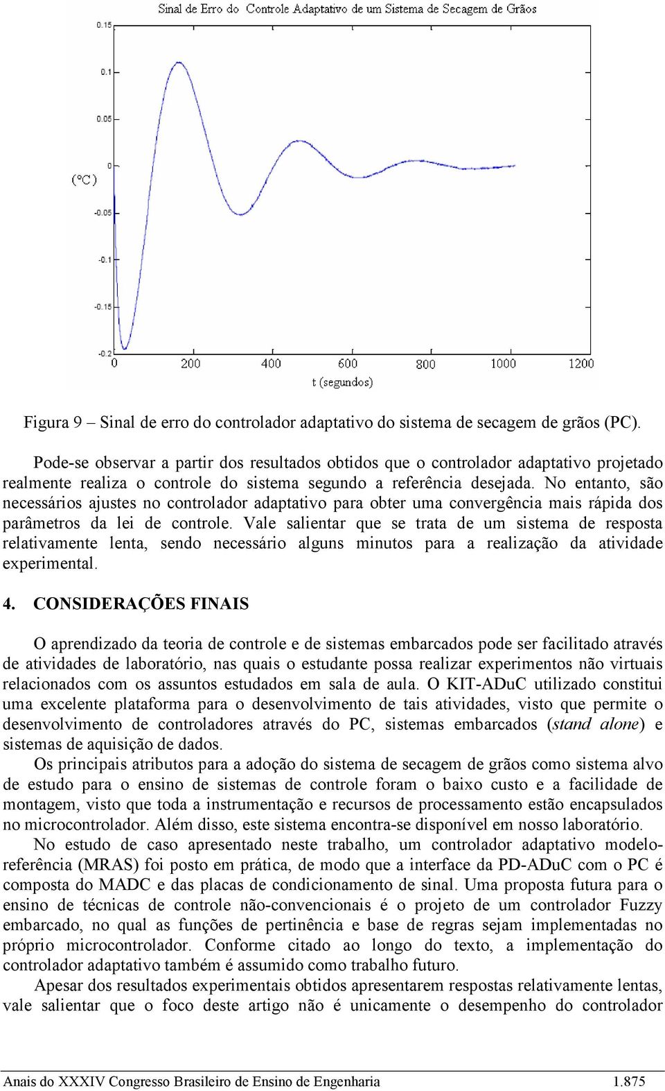 No enano, são necessários ajuses no conrolador adapaivo para ober ua convergência ais rápida dos parâeros da lei de conrole.