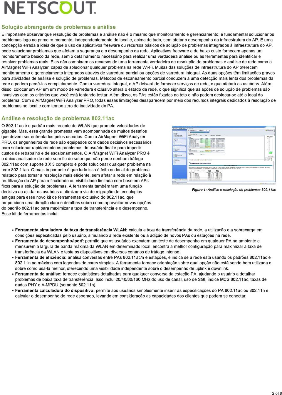 É uma concepção errada a ideia de que o uso de aplicativos freeware ou recursos básicos de solução de problemas integrados à infraestrutura do AP, pode solucionar problemas que afetam a segurança e o