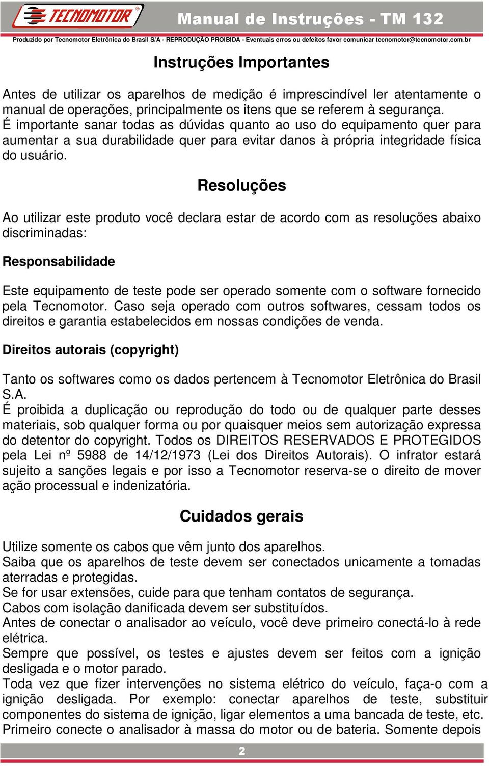 Resoluções Ao utilizar este produto você declara estar de acordo com as resoluções abaixo discriminadas: Responsabilidade Este equipamento de teste pode ser operado somente com o software fornecido