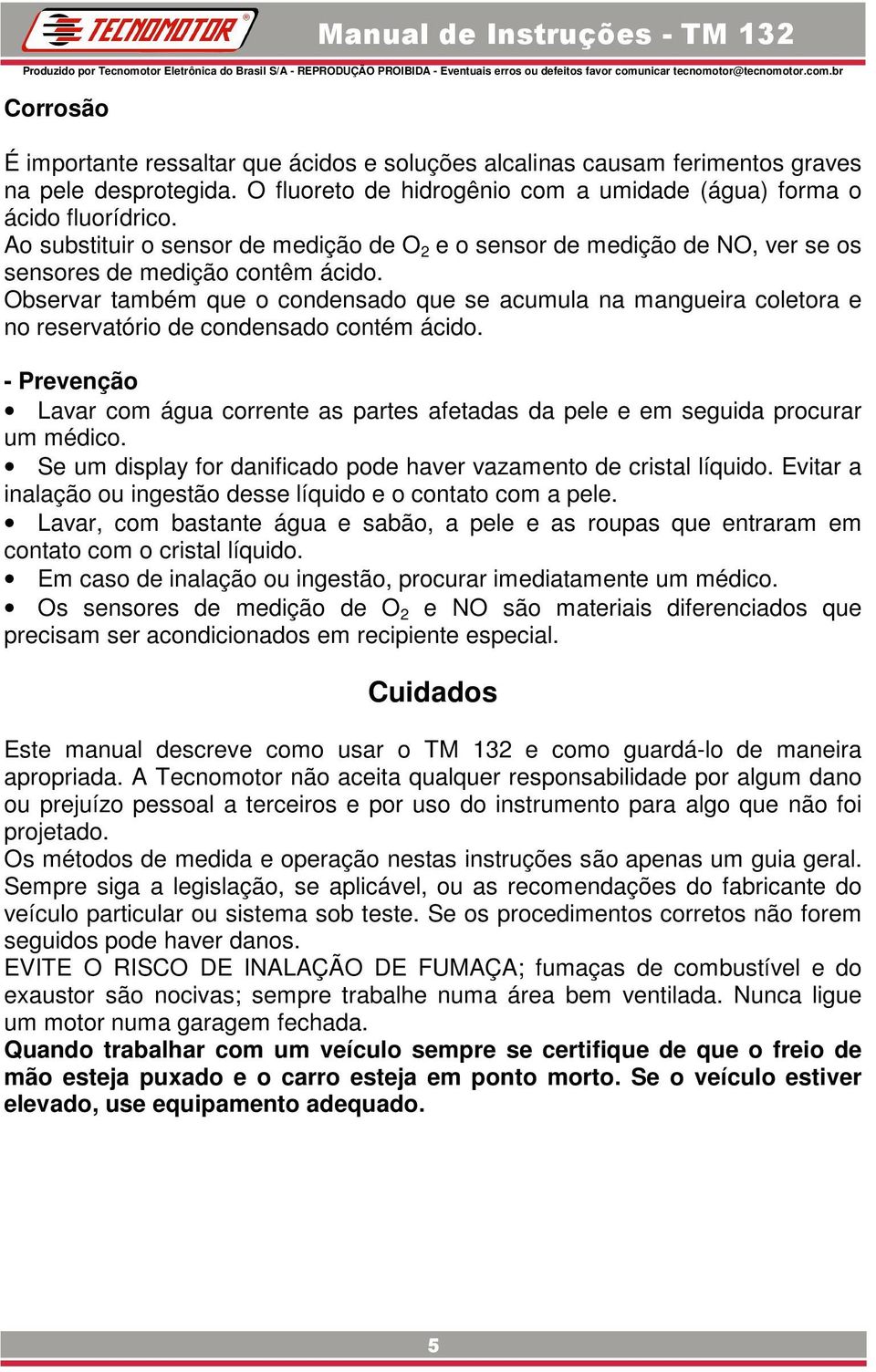 Observar também que o condensado que se acumula na mangueira coletora e no reservatório de condensado contém ácido.