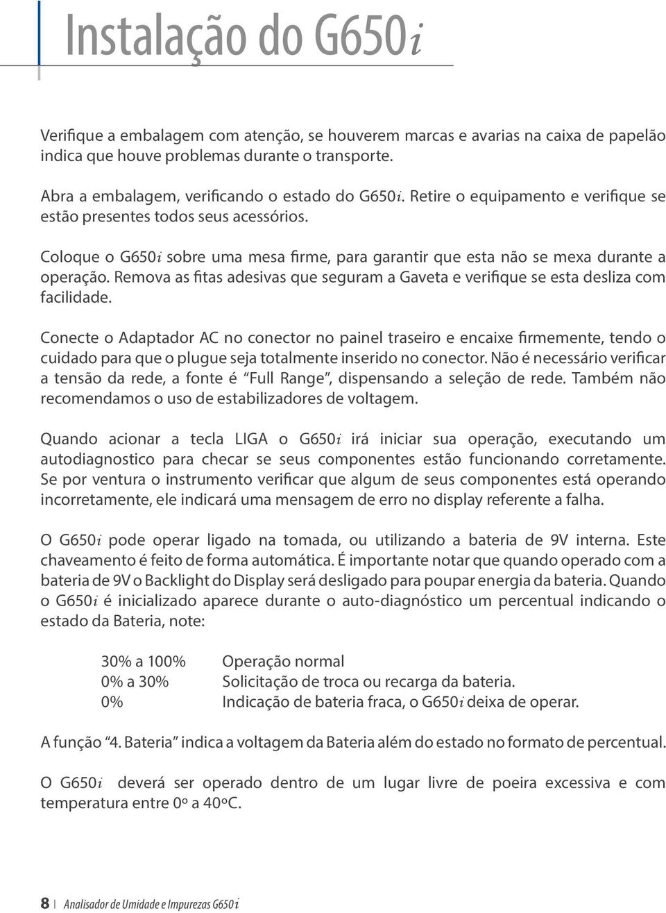 Coloque o G650i sobre uma mesa firme, para garantir que esta não se mexa durante a operação. Remova as fitas adesivas que seguram a Gaveta e verifique se esta desliza com facilidade.