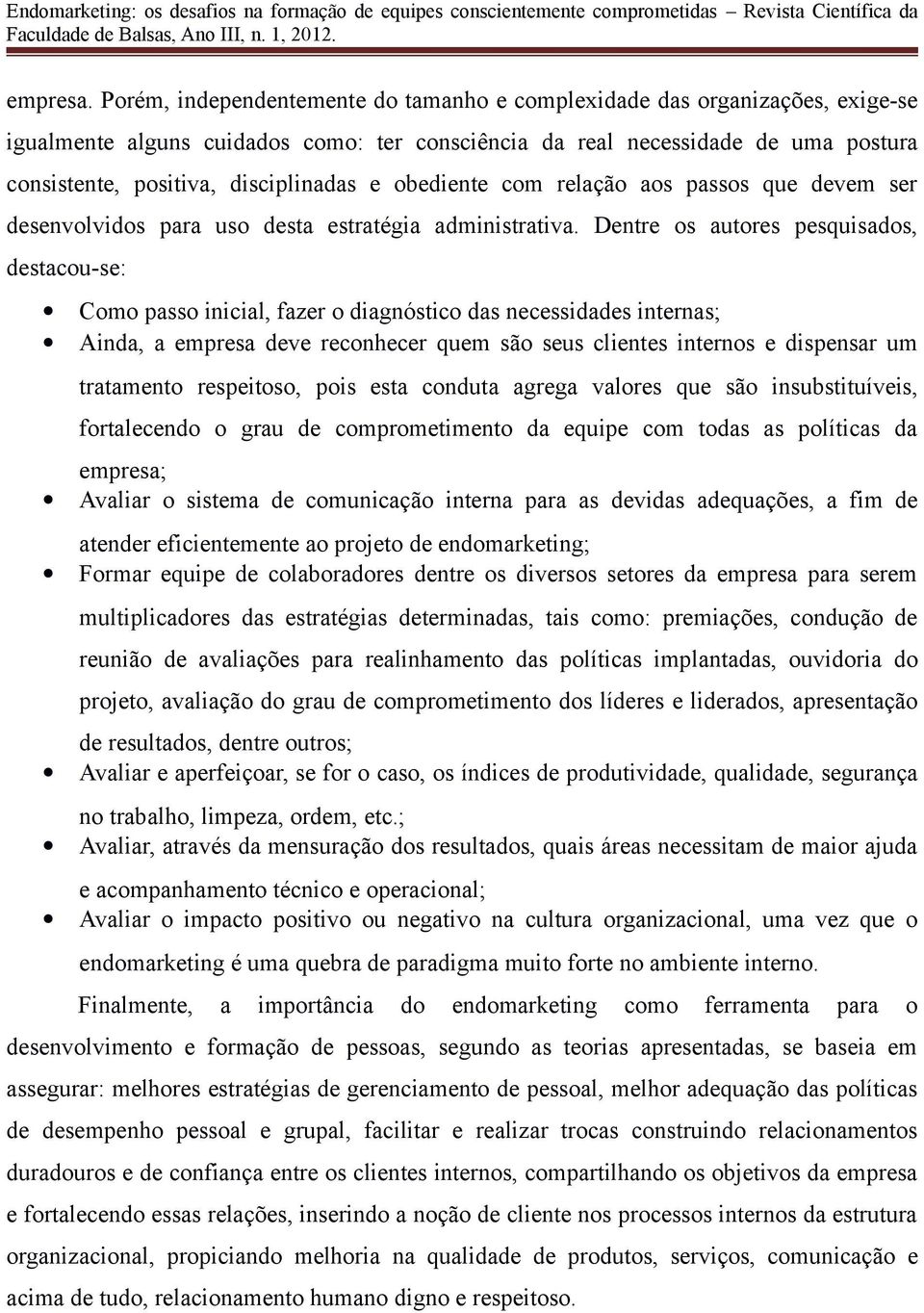 e obediente com relação aos passos que devem ser desenvolvidos para uso desta estratégia administrativa.