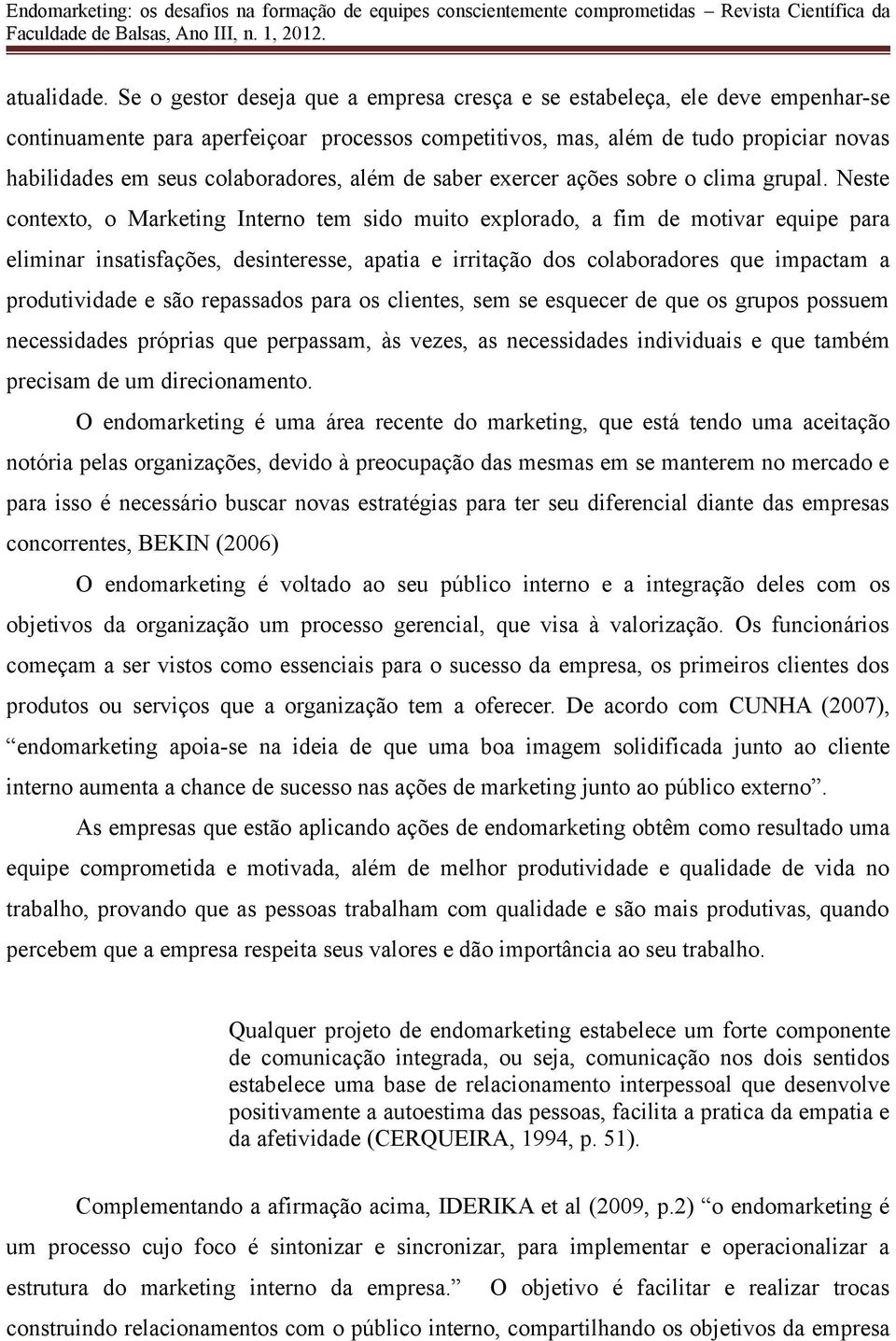 colaboradores, além de saber exercer ações sobre o clima grupal.