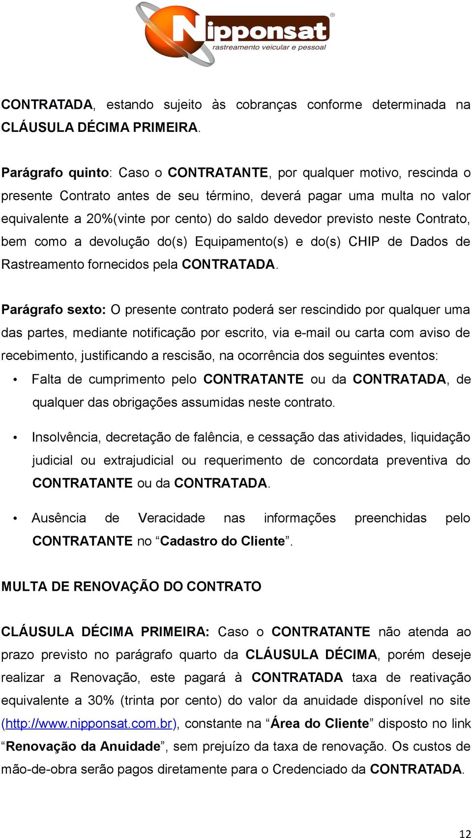 previsto neste Contrato, bem como a devolução do(s) Equipamento(s) e do(s) CHIP de Dados de Rastreamento fornecidos pela CONTRATADA.