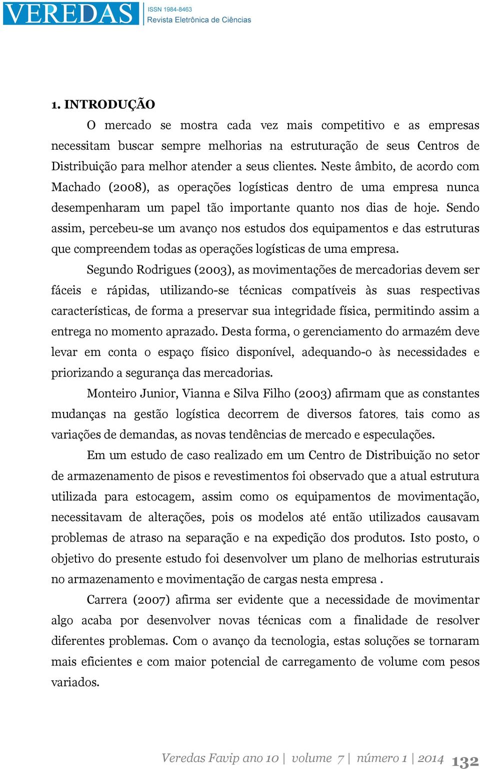 Sendo assim, percebeu-se um avanço nos estudos dos equipamentos e das estruturas que compreendem todas as operações logísticas de uma empresa.