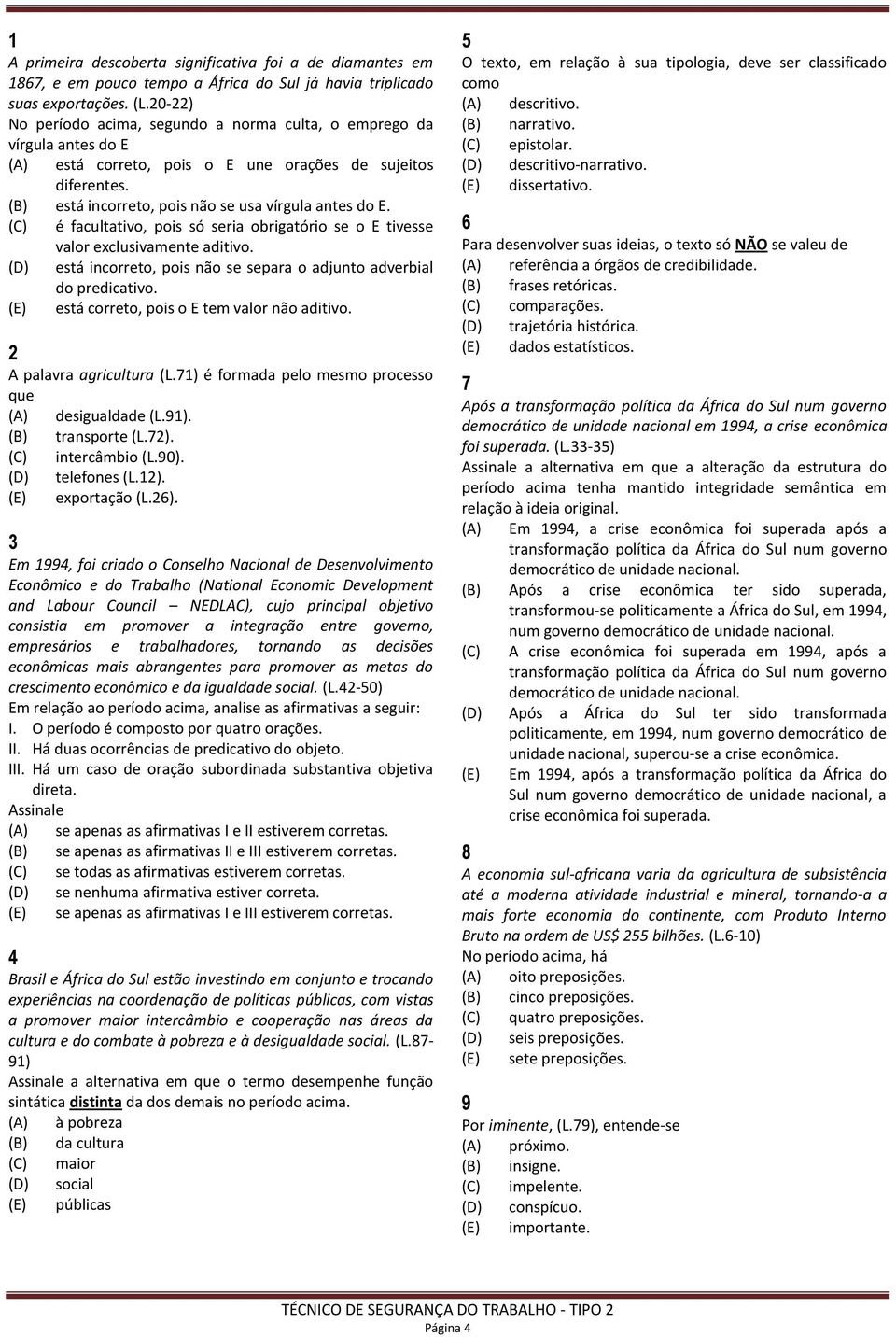 (C) é facultativo, pois só seria obrigatório se o E tivesse valor exclusivamente aditivo. (D) está incorreto, pois não se separa o adjunto adverbial do predicativo.