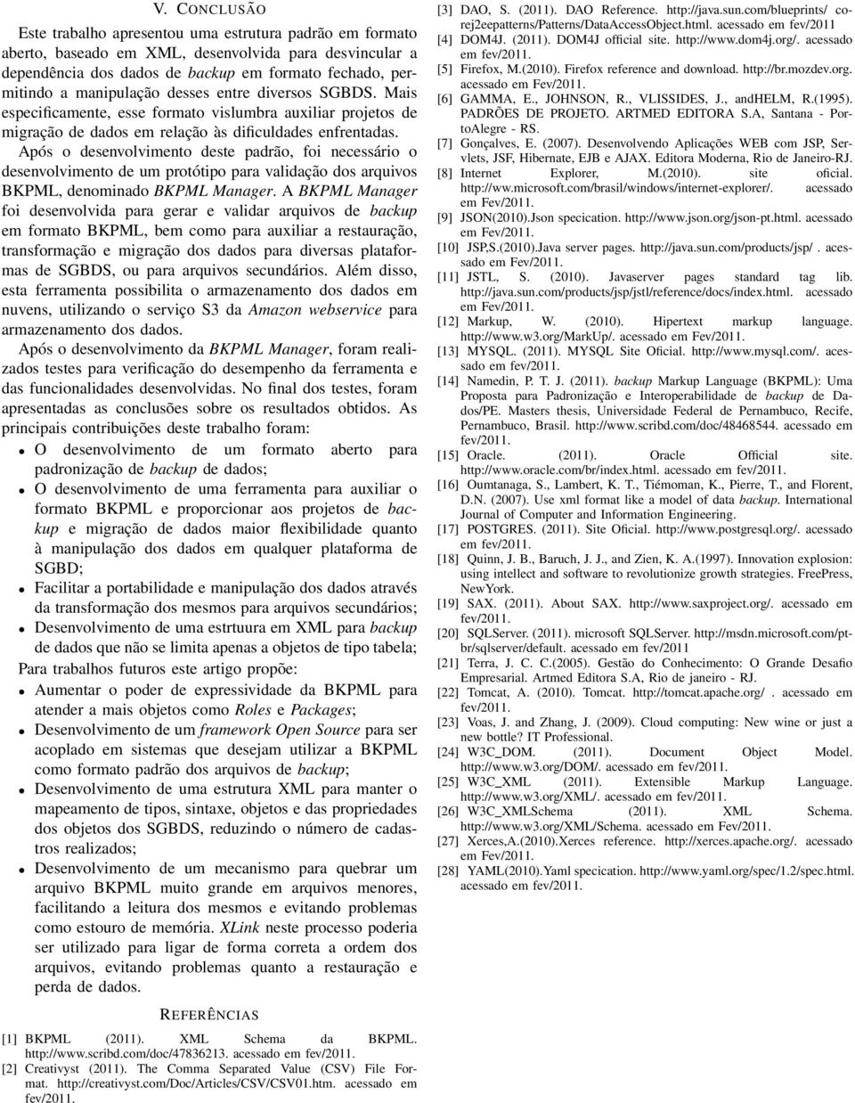 Após o desenvolvimento deste padrão, foi necessário o desenvolvimento de um protótipo para validação dos arquivos BKPML, denominado BKPML Manager.