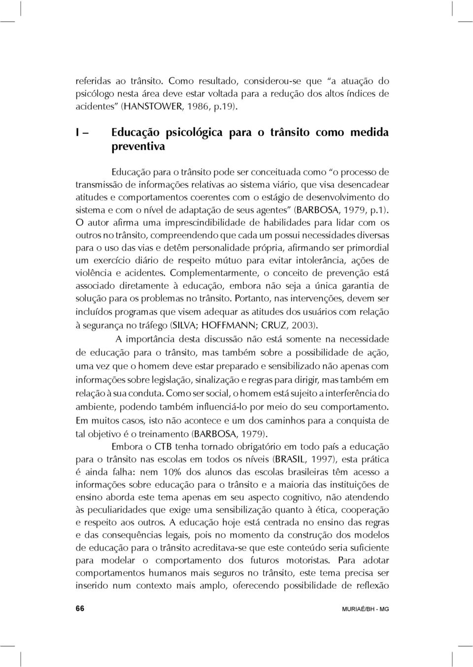 desencadear atitudes e comportamentos coerentes com o estágio de desenvolvimento do sistema e com o nível de adaptação de seus agentes (BARBOSA, 1979, p.1).