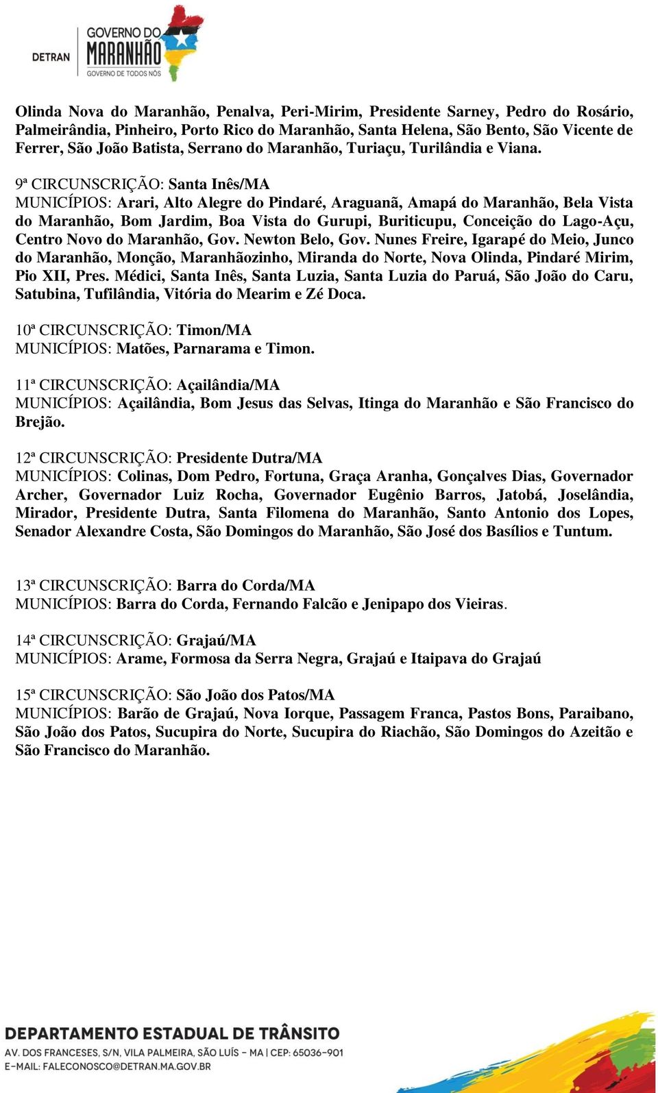 9ª CIRCUNSCRIÇÃO: Santa Inês/MA MUNICÍPIOS: Arari, Alto Alegre do Pindaré, Araguanã, Amapá do Maranhão, Bela Vista do Maranhão, Bom Jardim, Boa Vista do Gurupi, Buriticupu, Conceição do Lago-Açu,