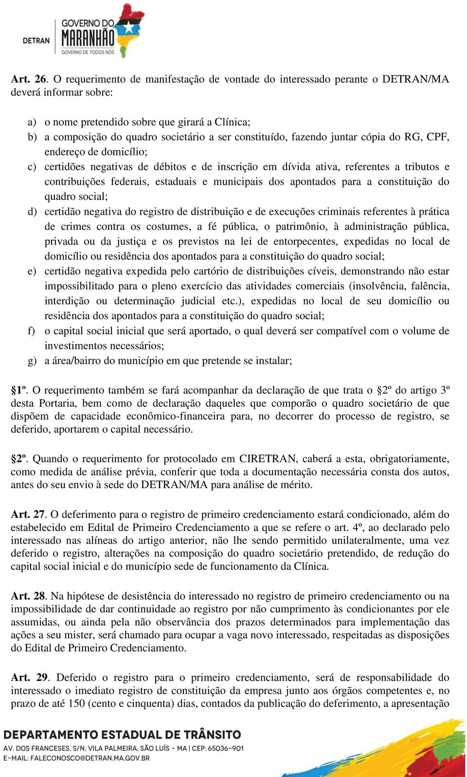 constituído, fazendo juntar cópia do RG, CPF, endereço de domicílio; c) certidões negativas de débitos e de inscrição em dívida ativa, referentes a tributos e contribuições federais, estaduais e