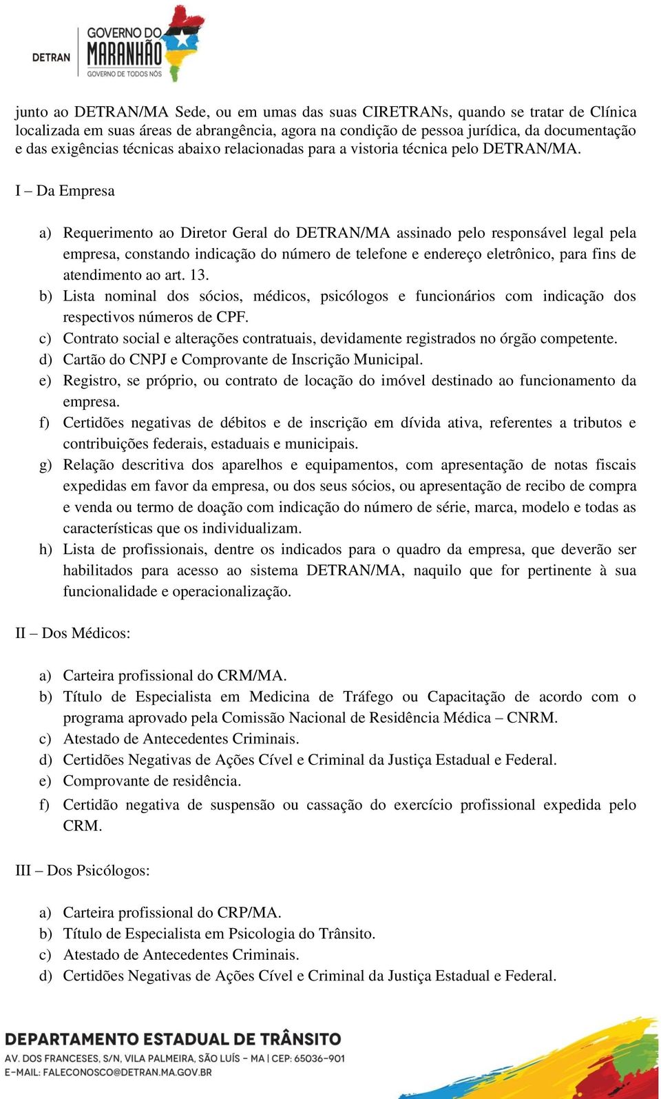 I Da Empresa a) Requerimento ao Diretor Geral do DETRAN/MA assinado pelo responsável legal pela empresa, constando indicação do número de telefone e endereço eletrônico, para fins de atendimento ao