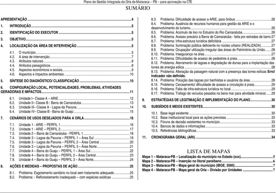 CONFIGURAÇÃO LOCAL, POTENCIALIDADES, PROBLEMAS, ATIVIDADES GERADORAS E IMPACTOS...11 6.1. Unidade I Classe A ARIE...12 6.2. Unidade II Classe B - Barra de Camaratuba...13 
