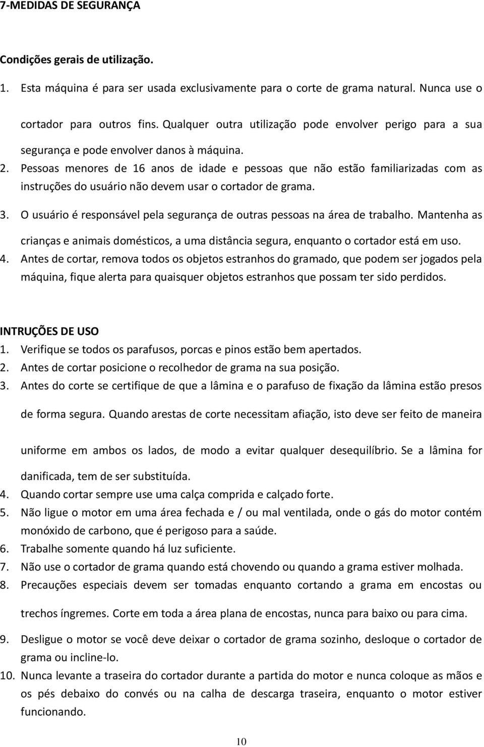 Pessoas menores de 16 anos de idade e pessoas que não estão familiarizadas com as instruções do usuário não devem usar o cortador de grama. 3.