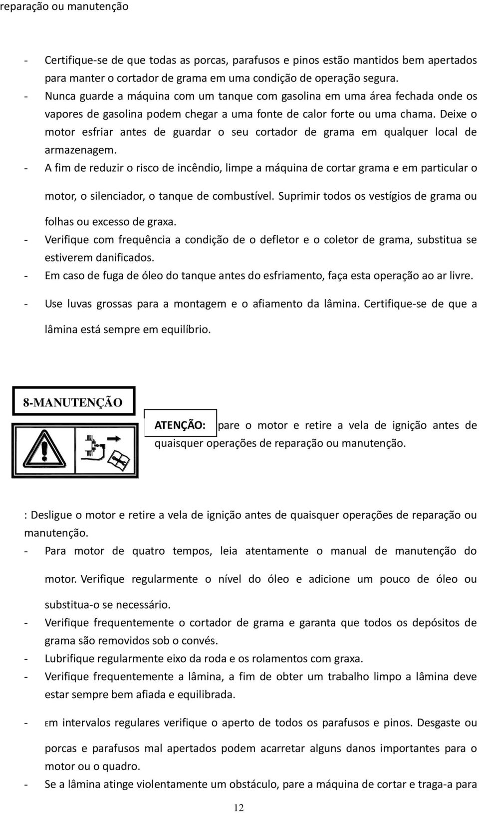 Deixe o motor esfriar antes de guardar o seu cortador de grama em qualquer local de armazenagem.